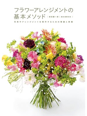 cover image of フラワーアレンジメントの基本メソッド：花束やアレンジメントを制作するための理論と実践
